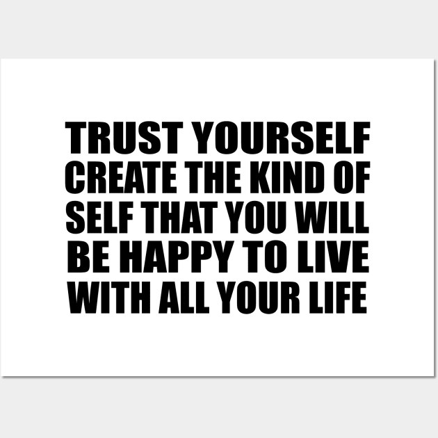 Trust yourself. Create the kind of self that you will be happy to live with all your life Wall Art by Geometric Designs